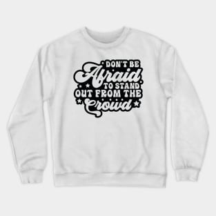 Don't Be Afraid To Stand Out From The Crowd Crewneck Sweatshirt